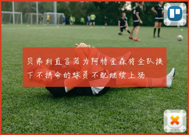 贝弗利直言若为阿特金森将全队换下不拼命的球员不配继续上场