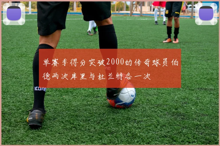 单赛季得分突破2000的传奇球员伯德两次库里与杜兰特各一次