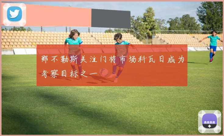 那不勒斯关注门将市场科瓦日成为考察目标之一